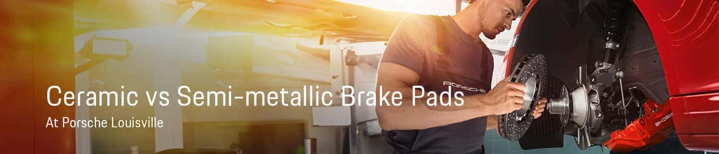 Semi-Metallic vs Ceramic Brakes - Porsche Louisville