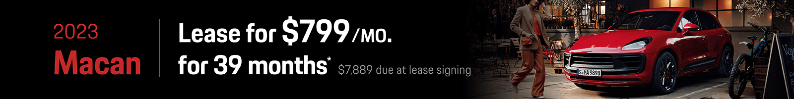 2023 Macan Monthly payment: $799 Term in months: 39 $7,889 due from customer at lease signing