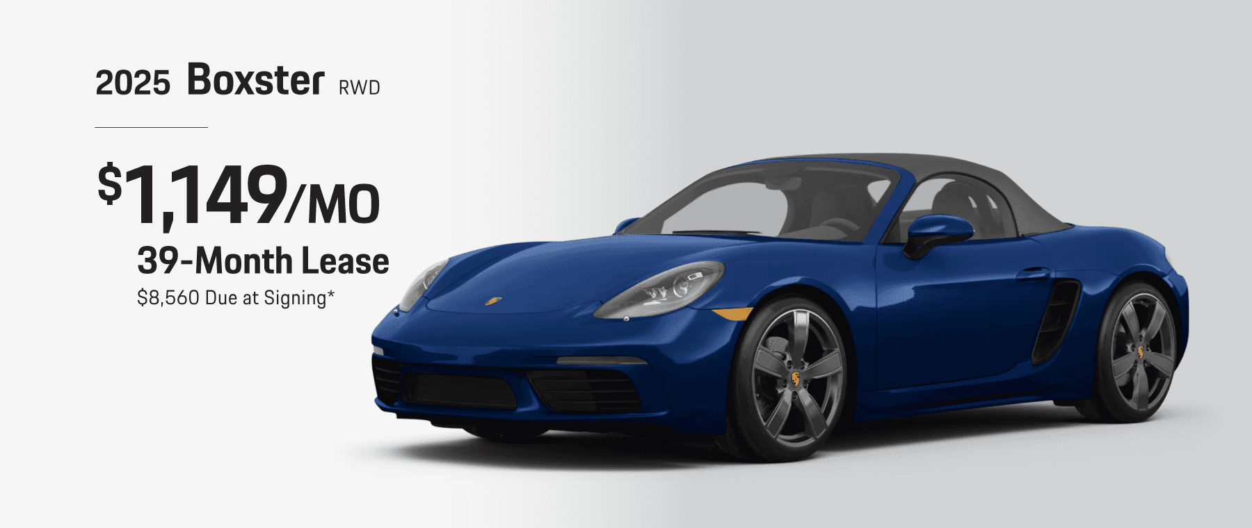 2025 Boxster RWD: Lease for $1,149 per month for 39 months with $8,560 due at signing