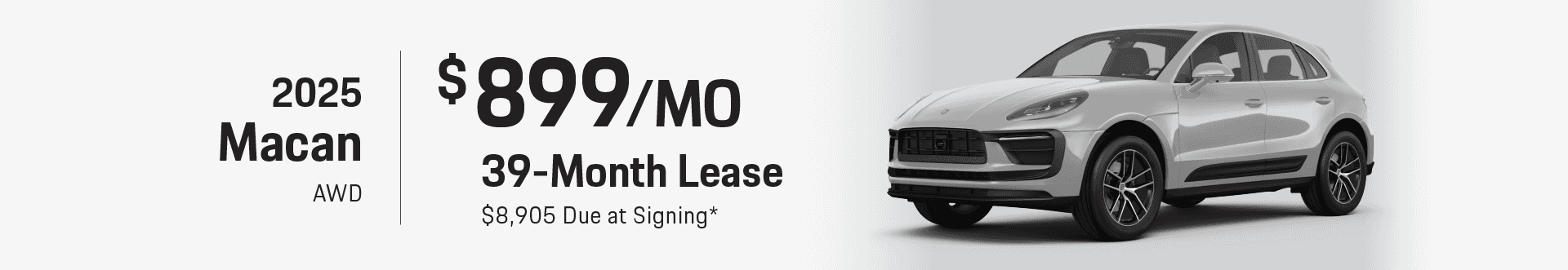 2025 Macan AWD: Lease for $899 per month for 39 months with $8,905 due at signing