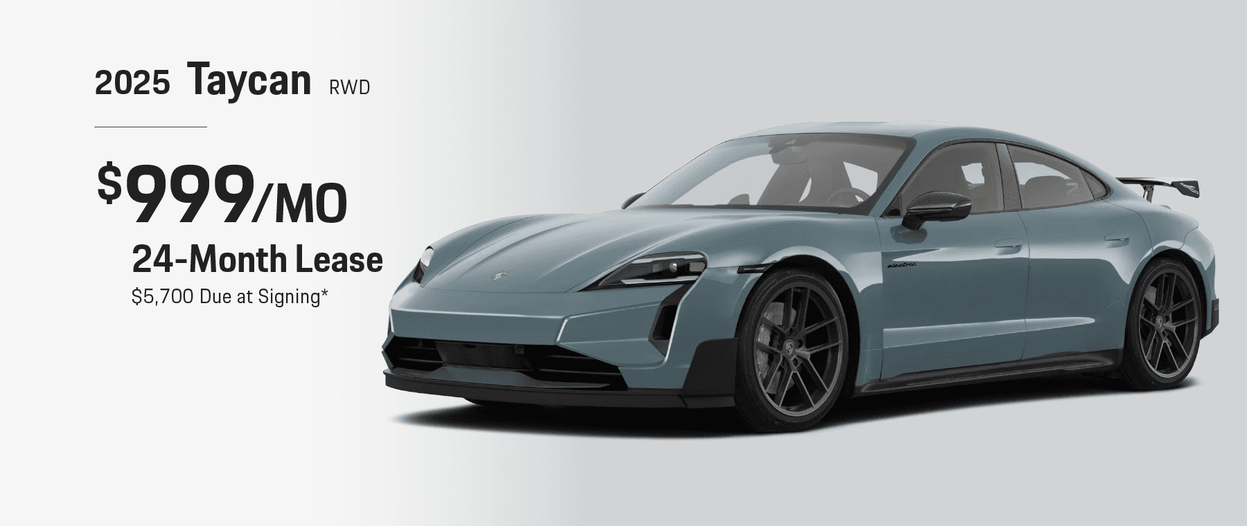 2025 Taycan RWD: Lease for $999 per month for 24 months with $5,700 due at signing