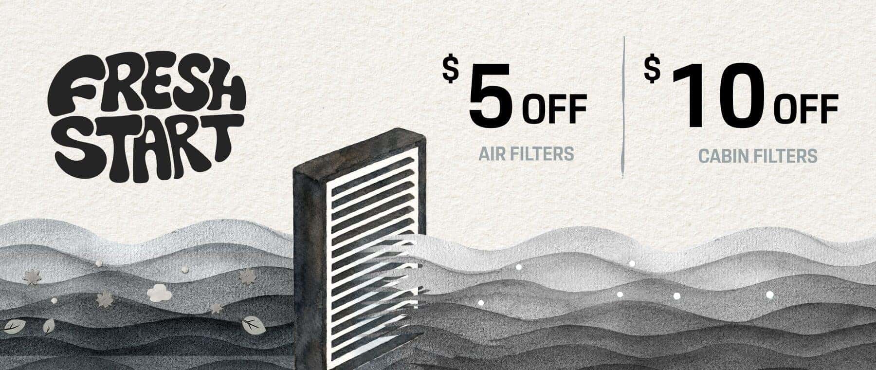 Fresh Start | $5 off air filters. $10 off cabin filters.